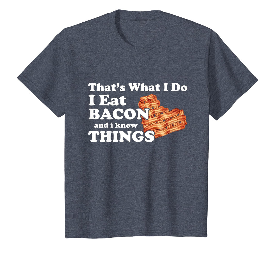 Thats What I Do I Eat Bacon and I Know Things Shirt