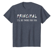 Load image into Gallery viewer, Principal I&#39;ll Be There for You Funny Back to School Gifts T-Shirt
