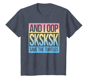 SKSKSK and I Oop... Save The Turtles T-Shirt
