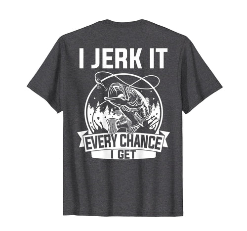 Funny shirts V-neck Tank top Hoodie sweatshirt usa uk au ca gifts for Fishing Shirt, I Jerk It Every Chance I Get 3972210