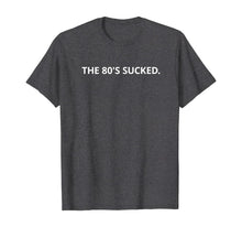 Load image into Gallery viewer, The 80&#39;s Sucked T-Shirt
