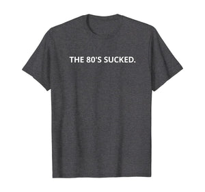 The 80's Sucked T-Shirt