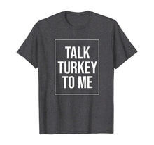 Load image into Gallery viewer, Talk Turkey To Me Tee Funny Happy Thanksgiving Humor T-Shirt
