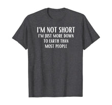 Load image into Gallery viewer, Funny shirts V-neck Tank top Hoodie sweatshirt usa uk au ca gifts for I&#39;m Not Short I&#39;m Just More Down To Earth Than Most People T-Shirt 671752
