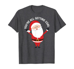 You're All Getting Coal - Jolly Santa Silly Naughty List Ho T-Shirt