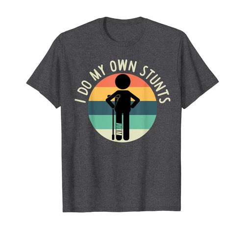 I Do My Own Stunts T Shirt Get Well Gift Funny Injury Leg T-Shirt 412022