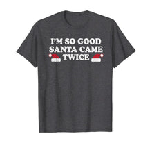 Load image into Gallery viewer, Funny shirts V-neck Tank top Hoodie sweatshirt usa uk au ca gifts for Christmas - I&#39;m so good Santa came twice T-Shirt 1170341
