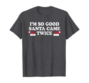 Funny shirts V-neck Tank top Hoodie sweatshirt usa uk au ca gifts for Christmas - I'm so good Santa came twice T-Shirt 1170341