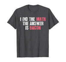 Load image into Gallery viewer, The Answer Is Bacon Funny Math Student Gift T-Shirt
