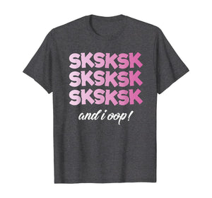 SkSkSk And I Oop Shirt Funny Girls Womens T-Shirt