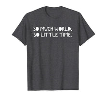 Load image into Gallery viewer, So Much World. So Little Time. | Explore, Adventure, Outdoor T-Shirt
