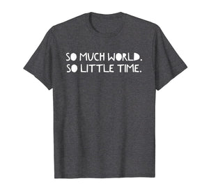 So Much World. So Little Time. | Explore, Adventure, Outdoor T-Shirt