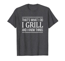 Load image into Gallery viewer, That&#39;s What I Do - I Grill And I Know Things - T-Shirt
