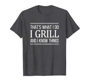 That's What I Do - I Grill And I Know Things - T-Shirt