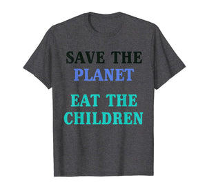 Save The Planet Eat The Children Shirt T-Shirt