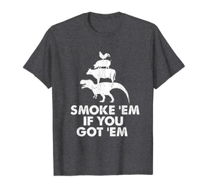 Smoke 'Em If You Got 'Em Smokin' Pit Grill Gifts Fathers Day T-Shirt-3192582
