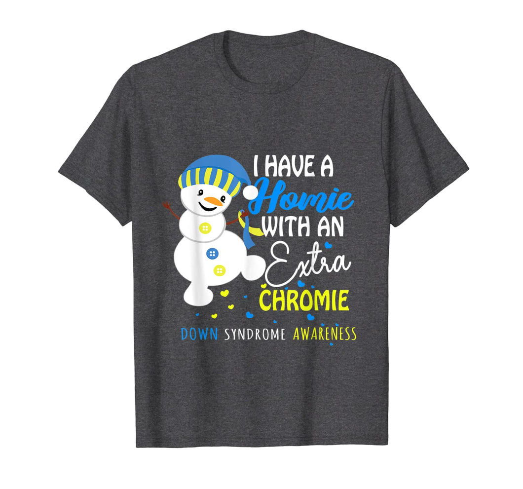 Funny shirts V-neck Tank top Hoodie sweatshirt usa uk au ca gifts for I Have A Homie With An Extra Chromie Down Syndrome Gifts T-Shirt 992170