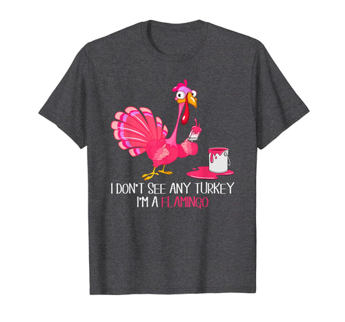 Funny shirts V-neck Tank top Hoodie sweatshirt usa uk au ca gifts for I Don't See Any Turkey I'm A Flamingo Thanksgiving Gifts T-Shirt 126149