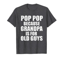 Load image into Gallery viewer, Pop Pop Because Grandpa Is For Old Guy Tee Fathers Day Gifts T-Shirt-3214432
