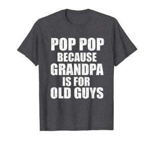 Pop Pop Because Grandpa Is For Old Guy Tee Fathers Day Gifts T-Shirt-3214432