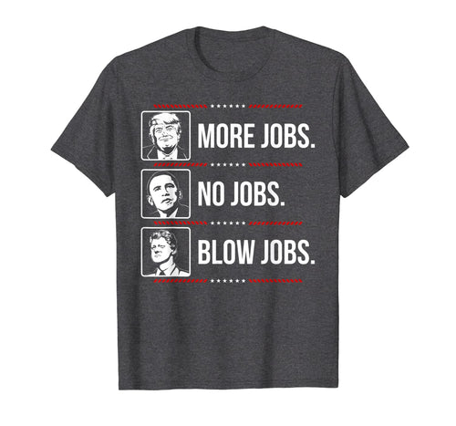 Trump more jobs Obama no jobs Bill Cinton B jobs Trump 2020 T-Shirt 79390