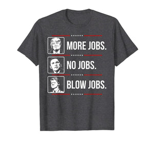 Trump more jobs Obama no jobs Bill Cinton B jobs Trump 2020 T-Shirt 79390