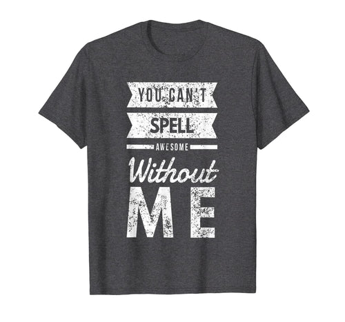 You Can't Spell Awesome Without Me T-Shirt-200665