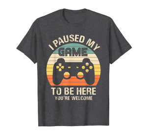 Funny shirts V-neck Tank top Hoodie sweatshirt usa uk au ca gifts for i paused my game to be here you're welcome for boy men youth T-Shirt 892212
