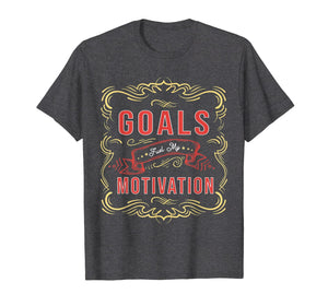Motivational Quote saying Goals Fuel My Motivation T-Shirt