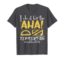 Load image into Gallery viewer, Math Teacher Life AHA Moments Satisfaction Funny Gift Idea T-Shirt
