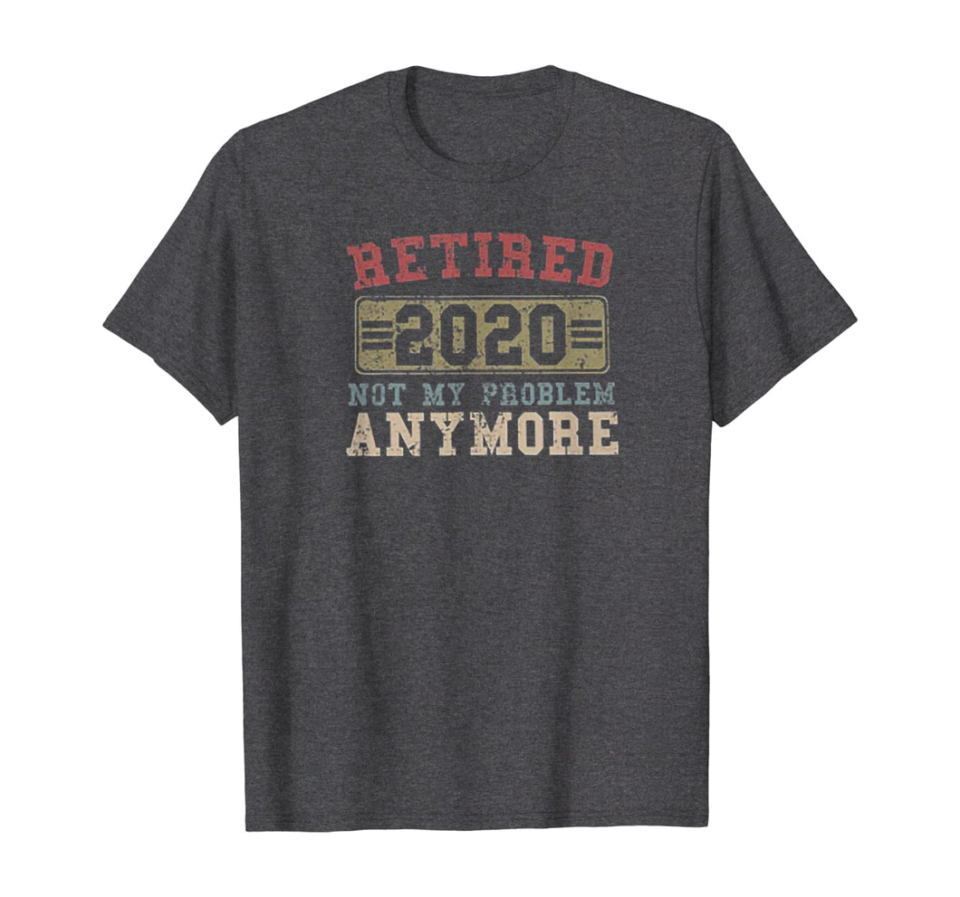 Retired 2020 Shirt Not My Problem Anymore Retirement Gift TShirt402880