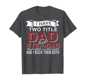 I Have Two Titles Dad And Stepdad Cute Father's Day Gifts T-Shirt549336