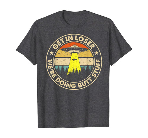Get In Loser We're Doing Butt Stuff Vintage TShirt89968