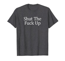 Load image into Gallery viewer, Funny shirts V-neck Tank top Hoodie sweatshirt usa uk au ca gifts for Shut The Fuck Up T-shirt 1747835
