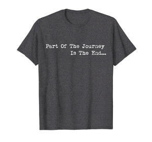 Funny shirts V-neck Tank top Hoodie sweatshirt usa uk au ca gifts for Part of the Journey is the End Tshirt,Mens Womens Quote Tees 1800393