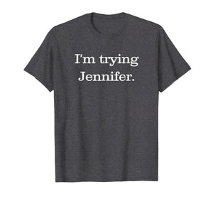 Funny shirts V-neck Tank top Hoodie sweatshirt usa uk au ca gifts for I'm Trying Jennifer T-Shirt Basketball T-Shirt 1955266