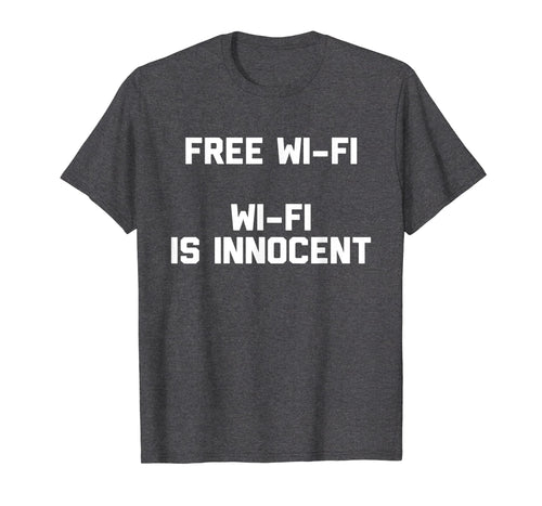 Funny shirts V-neck Tank top Hoodie sweatshirt usa uk au ca gifts for Free Wi-Fi, Wi-Fi Is Innocent T-Shirt Novelty Internet Gifts 2629628
