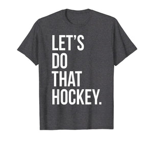 Funny shirts V-neck Tank top Hoodie sweatshirt usa uk au ca gifts for Lets Do That Hockey T-Shirt Funny Fan Game Sport Joke Player 2964426