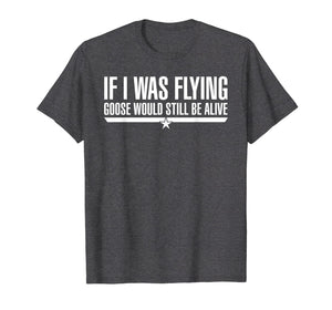 Funny shirts V-neck Tank top Hoodie sweatshirt usa uk au ca gifts for If I Was Flying Goose Would Still Be Alive T-Shirt 2299652