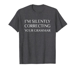 Funny shirts V-neck Tank top Hoodie sweatshirt usa uk au ca gifts for I'm Silently Correcting Your Grammar T-Shirt 1828802