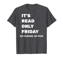 Load image into Gallery viewer, Funny shirts V-neck Tank top Hoodie sweatshirt usa uk au ca gifts for It's Read Only Friday No Change No Pain Geeky Sysadmin Shirt 115053

