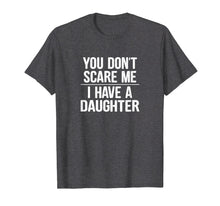 Load image into Gallery viewer, Funny shirts V-neck Tank top Hoodie sweatshirt usa uk au ca gifts for You Don&#39;t Scare Me I Have A Daughter T-shirt 1998935

