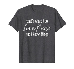 Funny shirts V-neck Tank top Hoodie sweatshirt usa uk au ca gifts for That's What I Do I'm a Nurse and I Know Things Funny T-shirt 1984468