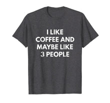 Load image into Gallery viewer, Funny shirts V-neck Tank top Hoodie sweatshirt usa uk au ca gifts for I Like Coffee And Maybe Like 3 People t-shirt 791085
