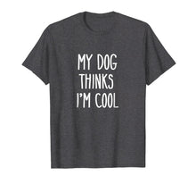 Load image into Gallery viewer, Funny shirts V-neck Tank top Hoodie sweatshirt usa uk au ca gifts for My Dog Thinks I&#39;m Cool T-Shirt Funny Dog Lover Shirt Gift 560476
