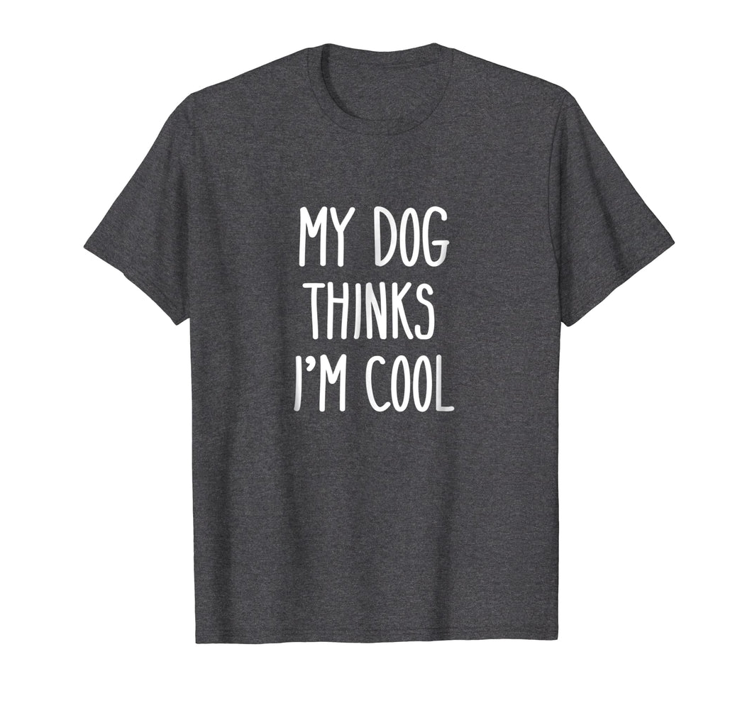 Funny shirts V-neck Tank top Hoodie sweatshirt usa uk au ca gifts for My Dog Thinks I'm Cool T-Shirt Funny Dog Lover Shirt Gift 560476