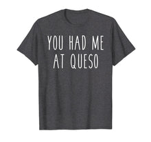 Load image into Gallery viewer, Funny shirts V-neck Tank top Hoodie sweatshirt usa uk au ca gifts for You Had Me At Queso Funny Food Cheese Nachos Tee 2047572

