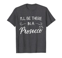 Load image into Gallery viewer, Funny shirts V-neck Tank top Hoodie sweatshirt usa uk au ca gifts for I&#39;ll Be There In A Prosecco T-Shirt Wine Lover Shirt 1188757
