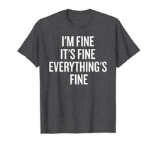 Load image into Gallery viewer, Funny shirts V-neck Tank top Hoodie sweatshirt usa uk au ca gifts for I&#39;m Fine, It&#39;s Fine, Everything&#39;s Fine Funny Shirt 1977021
