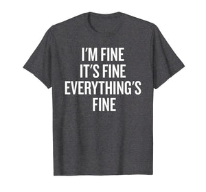 Funny shirts V-neck Tank top Hoodie sweatshirt usa uk au ca gifts for I'm Fine, It's Fine, Everything's Fine Funny Shirt 1977021